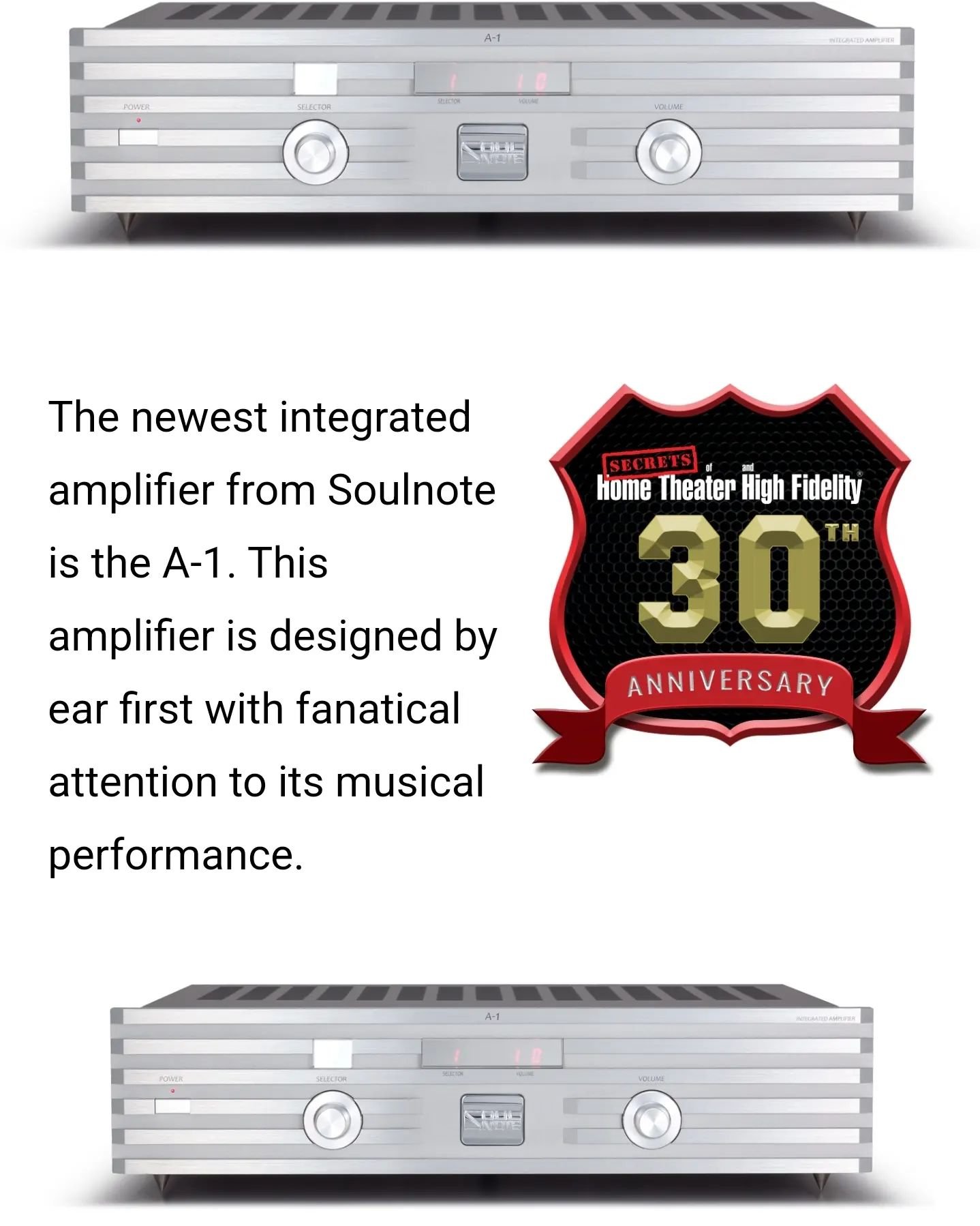 HomeTheatreHiFi.com has a fantastic review of the Soulnote A1. Entry level for Soulnote it may be, but performance wise this is top tier amplification. Review highlights:

&bull;Surprising performance from a small, light form factor.
&bull;Simple to 