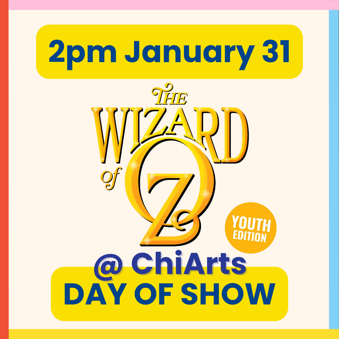 DAY OF SHOW: The Wizard of Oz: Youth Edition at ChiArts: Saturday, January 31, 2026 at 2pm