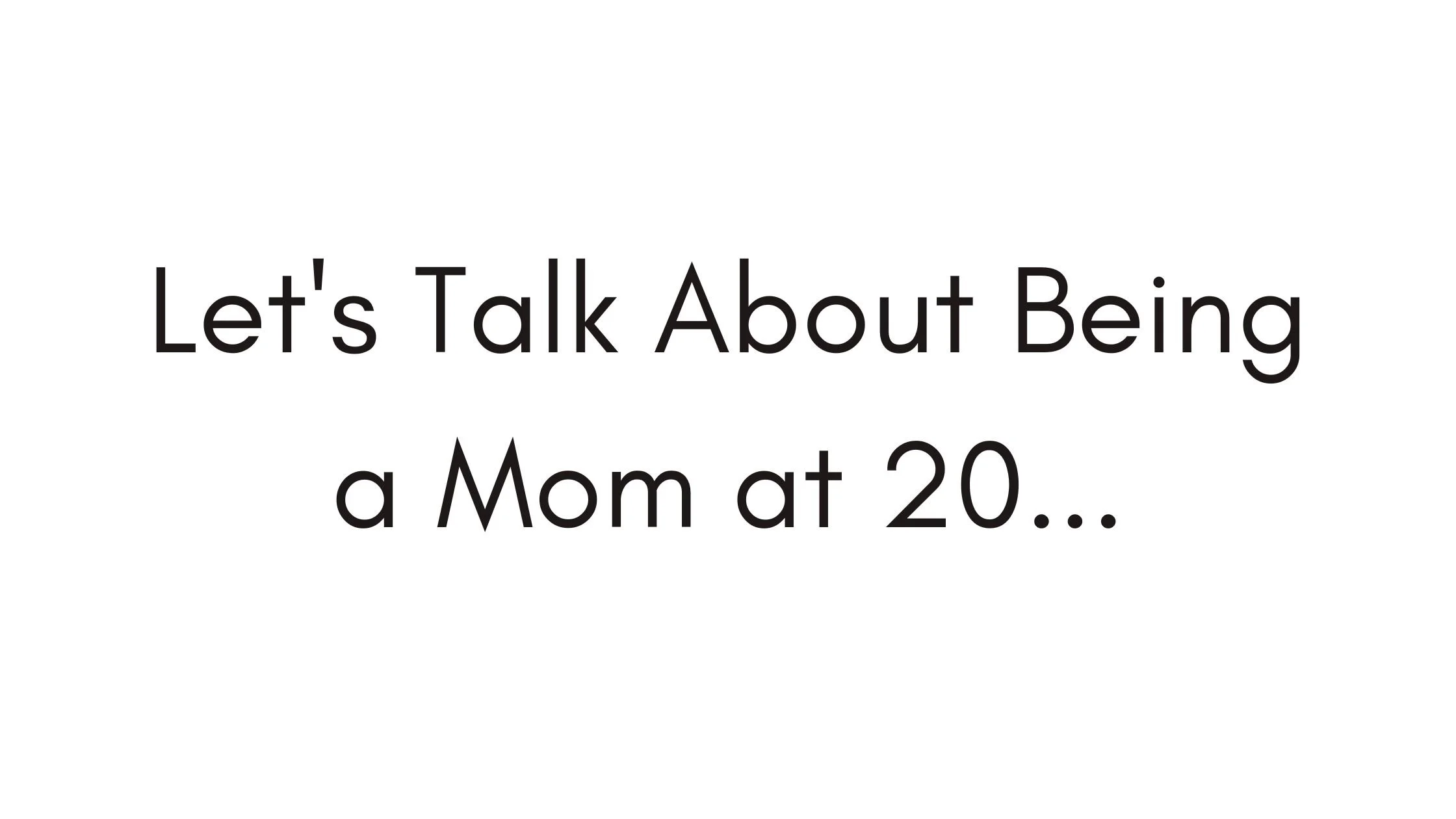 Let’s Talk About Being a Mom at 20…