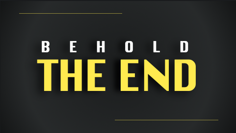 Behold The End