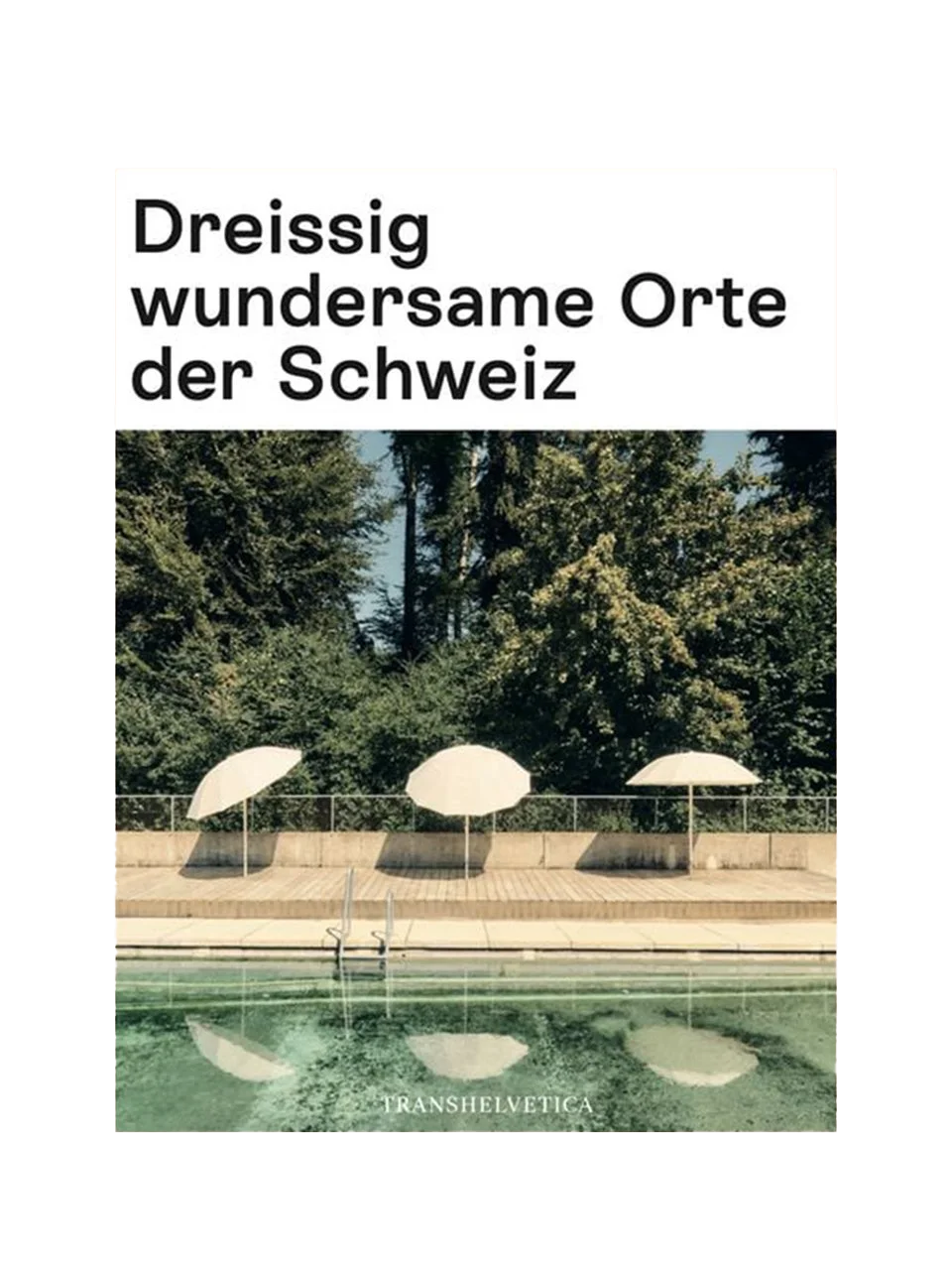 Dreissig wundersame Orte der Schweiz