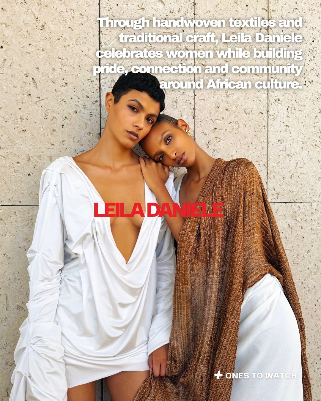 ONES TO WATCH | LEILA DANIELE
Leila Daniele brings handwoven textiles and traditional craft into contemporary fashion, celebrating women while strengthening pride, connection and community around African culture.

Rooted in West African heritage, the