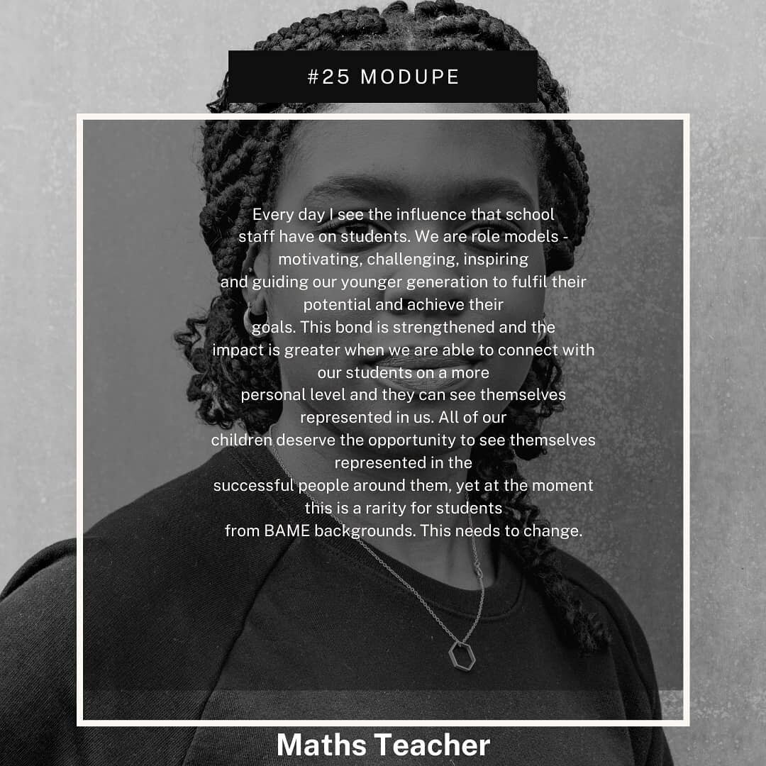 #25
Modupe 
#representationmatters #beyondthe26 

&quot;Every day I see the influence that school
staff have on students. We are role models - motivating, challenging, inspiring
and guiding our younger generation to fulfil their potential and achieve