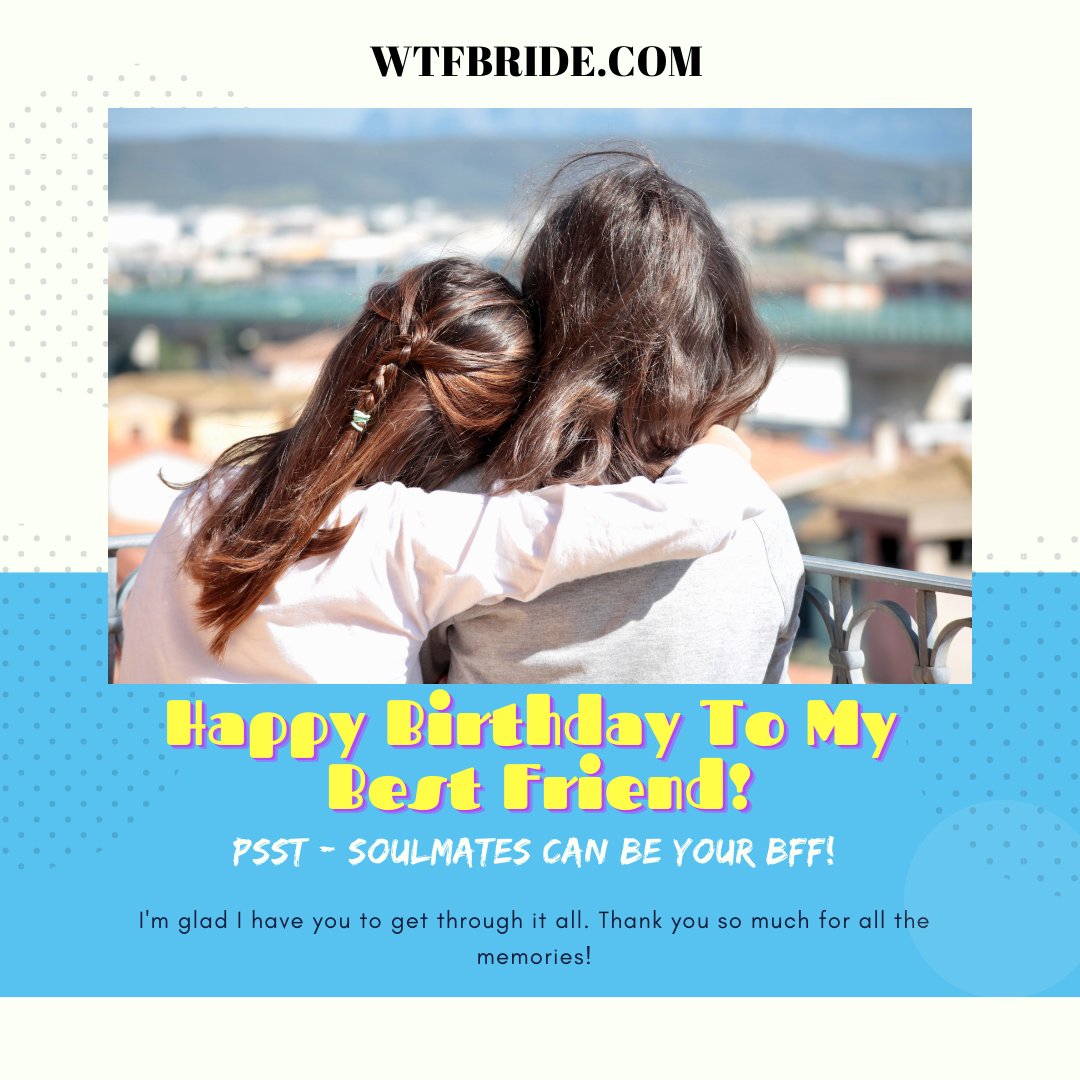 Happy Birthday To My Best Friend! — WTF Bride