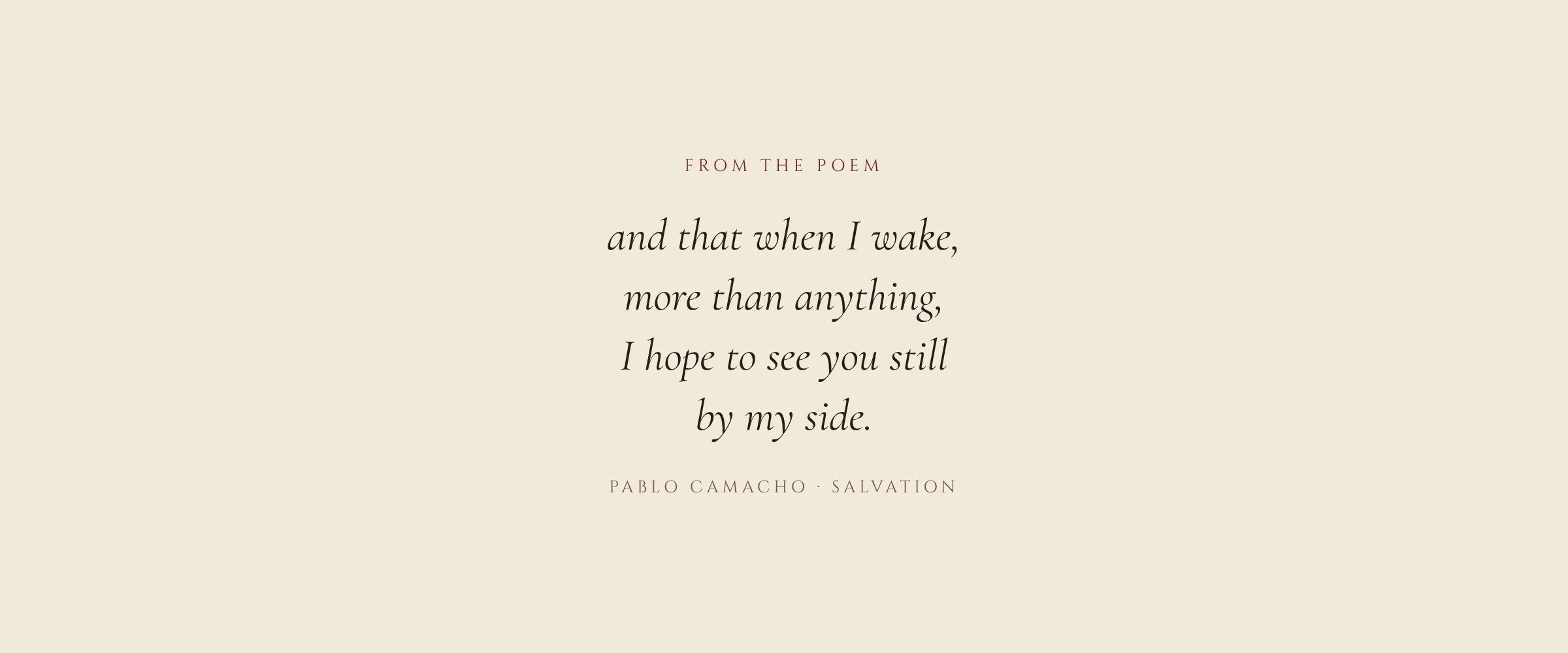 From the poem: and that when I wake, more than anything, I hope to see you still by my side