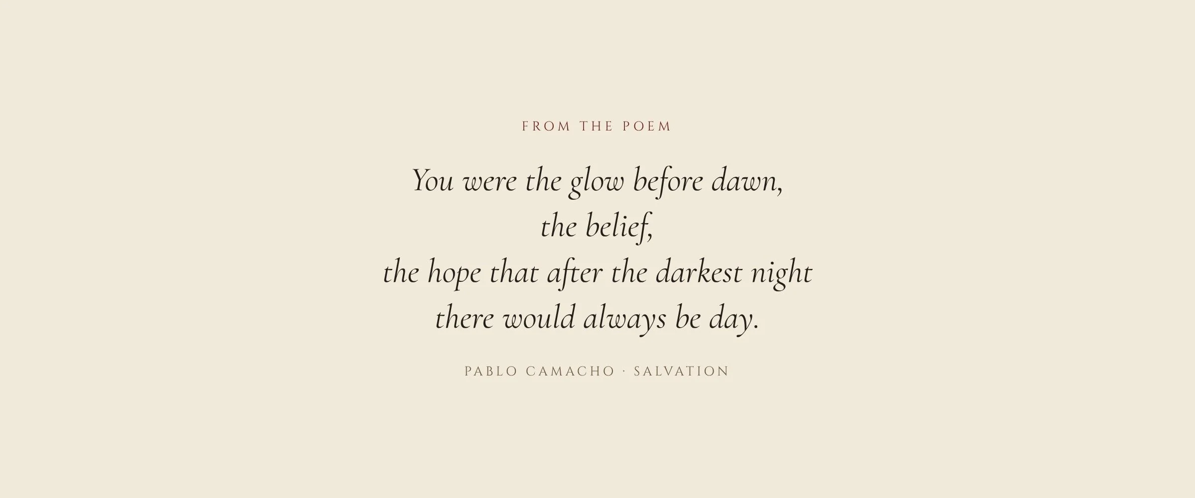 From the poem: You were the glow before dawn, the belief, the hope that after the darkest night there would always be day