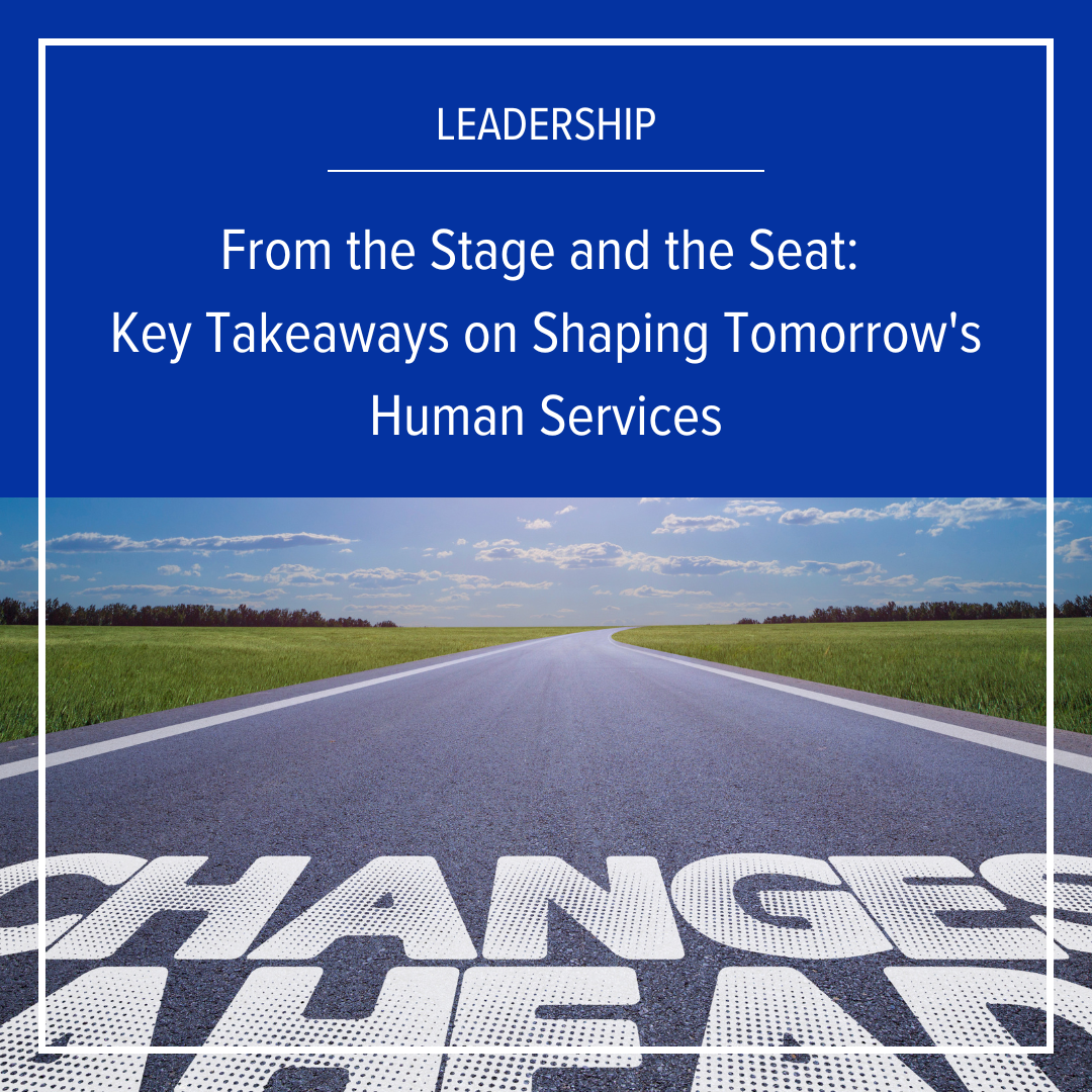 From the Stage and the Seat: Key Takeaways on Shaping Tomorrow's Human Services