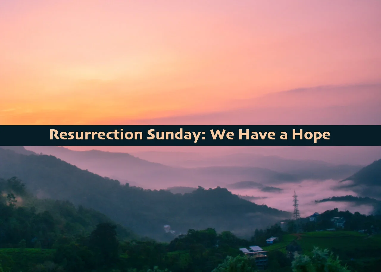 Resurrection Sunday: We Have a Hope