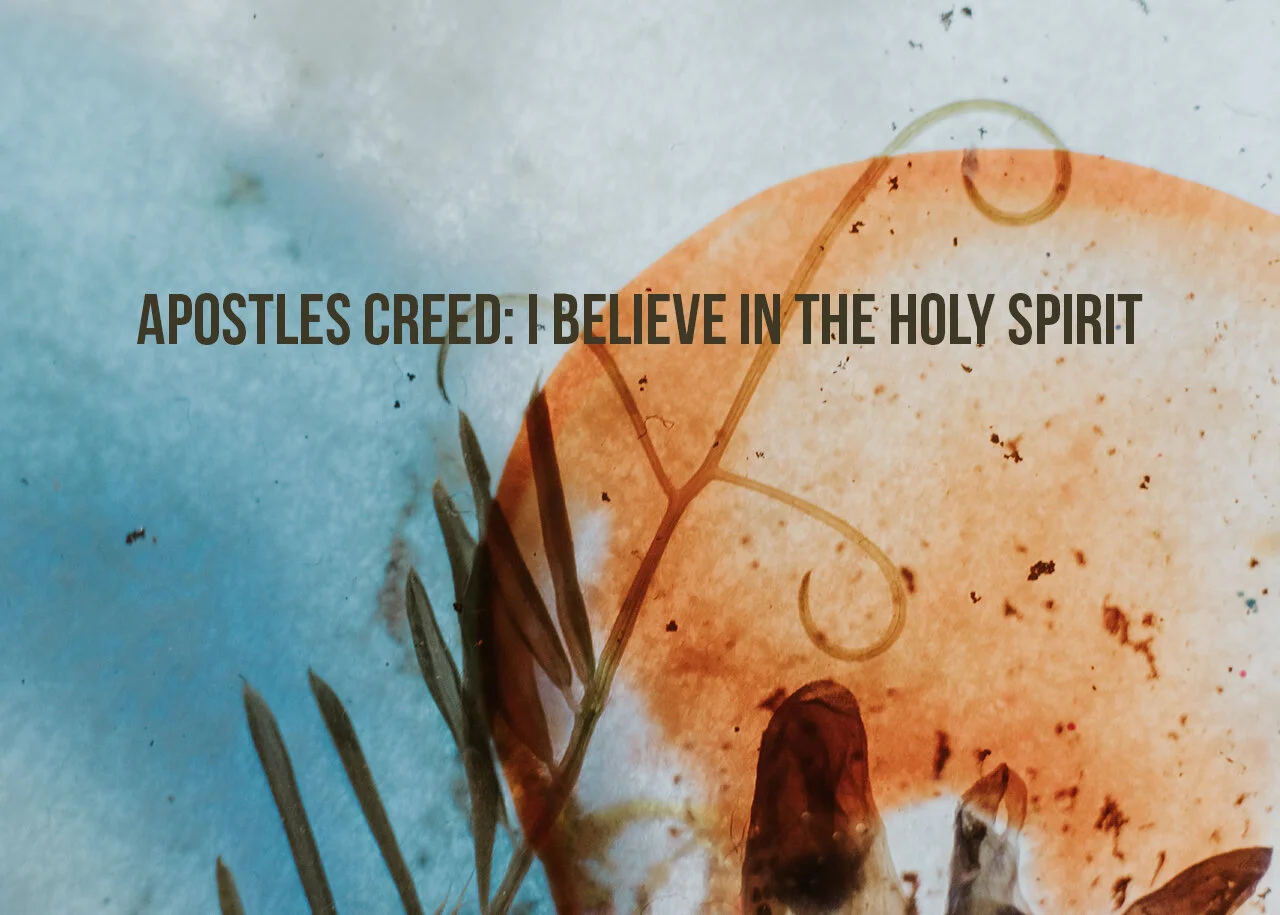 Apostles Creed: I Believe in the Holy Spirit