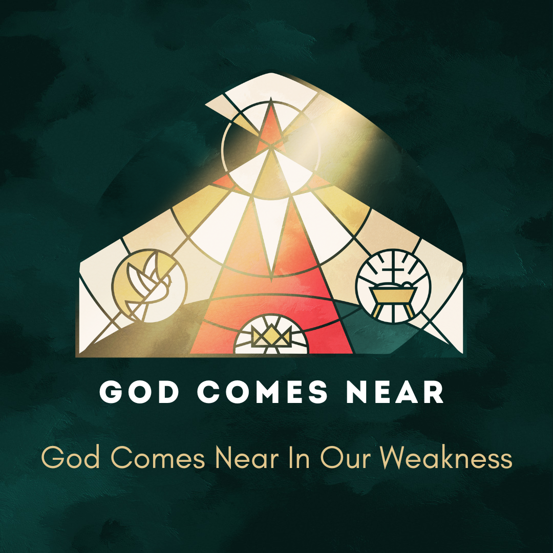 God Comes Near in Our Weakness