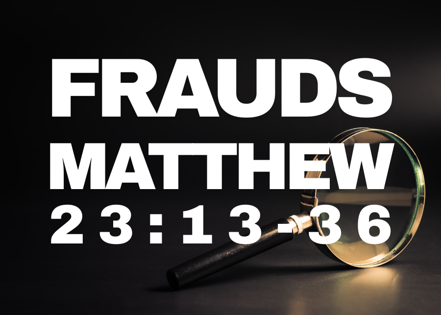Frauds - Matthew 23:13-36