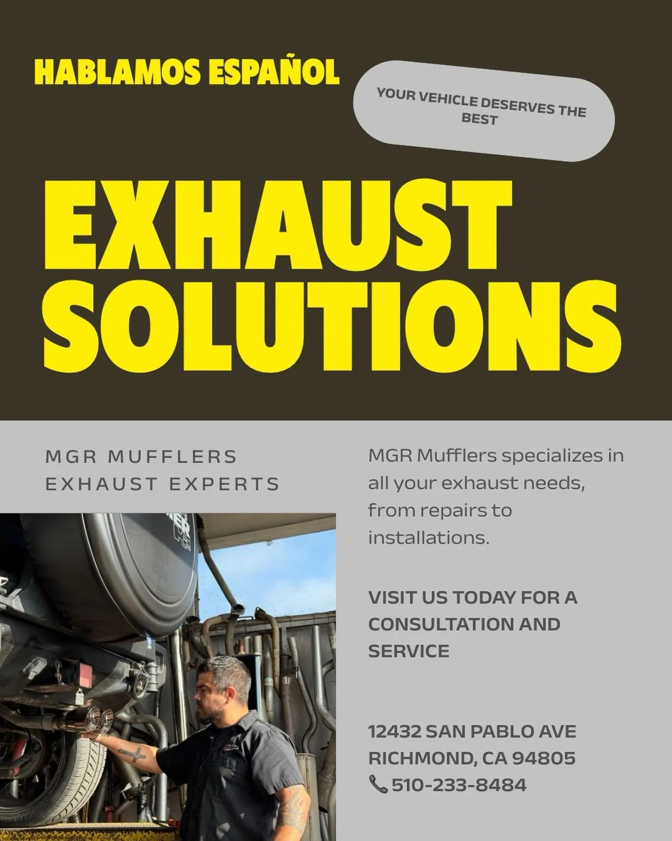 MGR Mufflers specializes in all your exhaust needs, from repairs to installations.
&bull;
MGR Mufflers se especializa en todas sus necesidades de escape, desde reparaciones hasta instalaciones.  Hablamos Espa&ntilde;ol**
&bull;
12432 San Pablo Ave
Ri