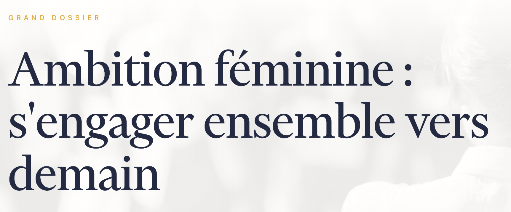 Idéation, gestion de production, rédaction d'articles pour le Grand Dossier sur l'ambition féminine.