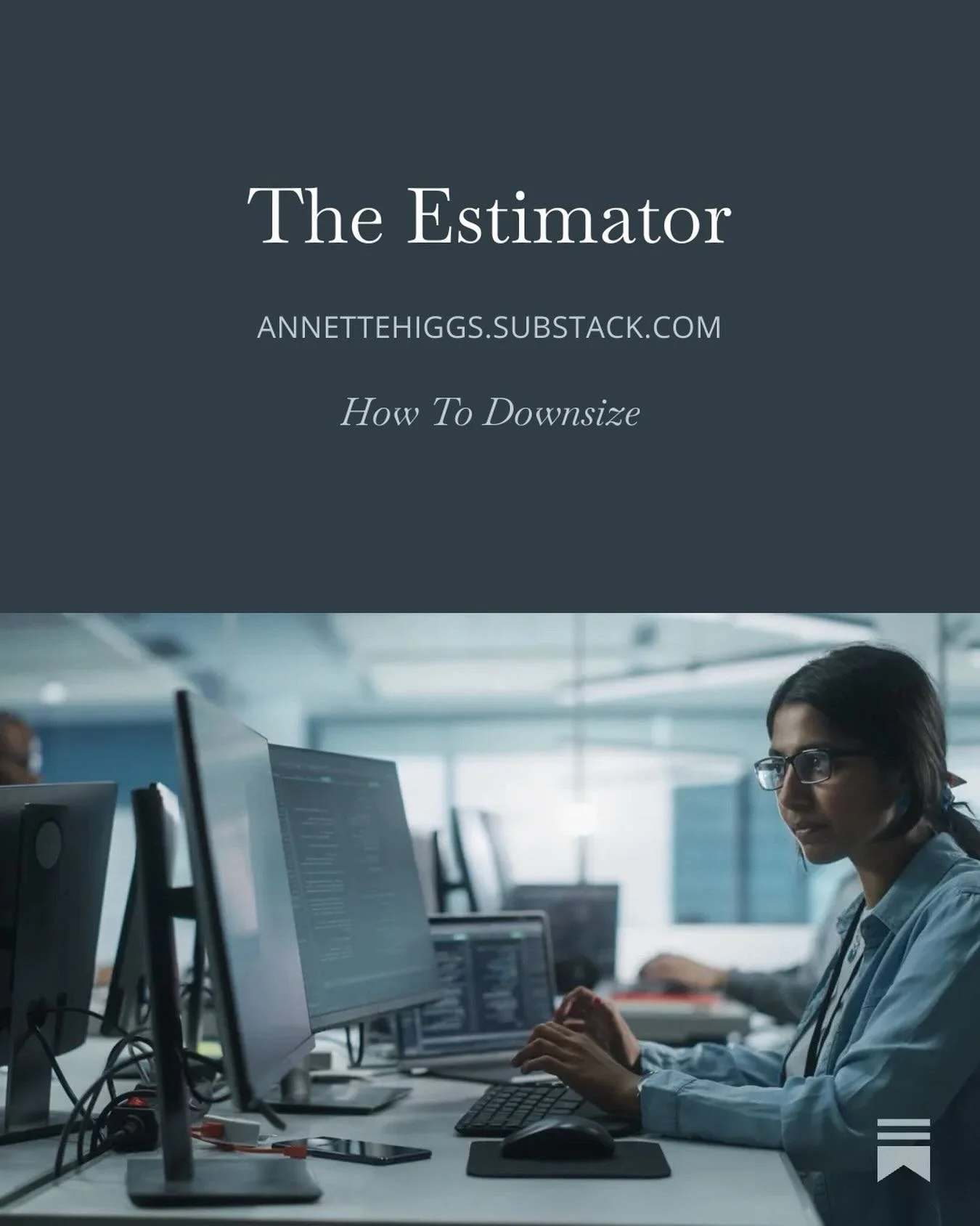 It&rsquo;s Friday. A new How To Downsize is out. 

https://annettehiggs.substack.com/p/the-estimator
