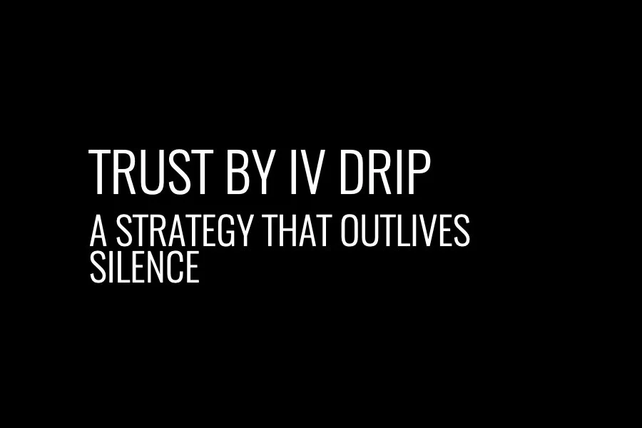 Trust by IV Drip: A Strategy That Outlives Silence