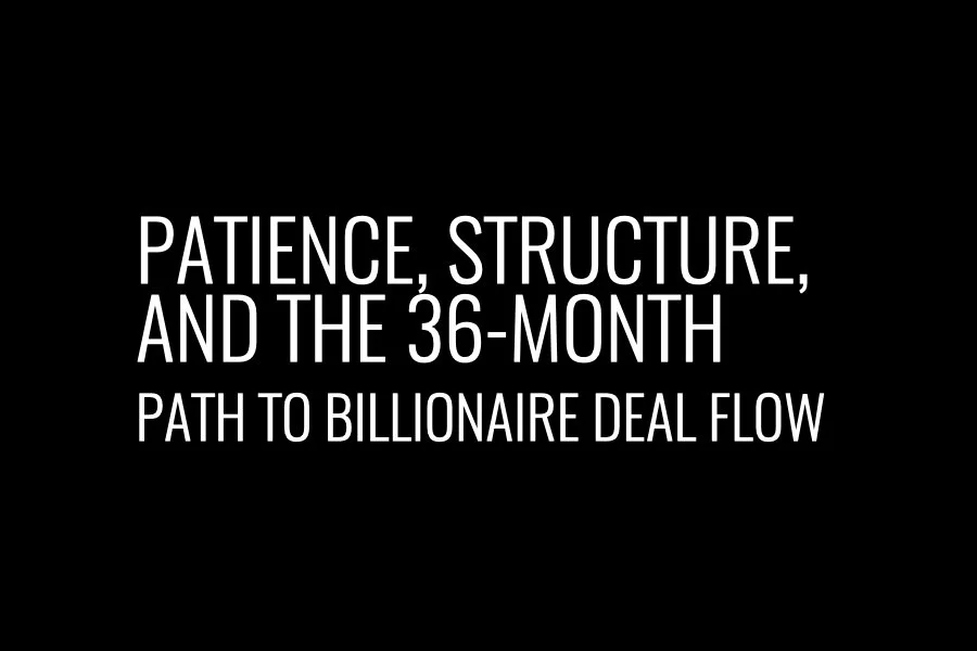 Patience, Structure, and the 36-Month Path to Billionaire Deal Flow