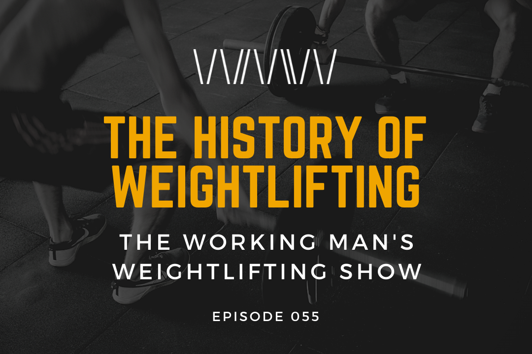 Episode 055: The History Of Weightlifting