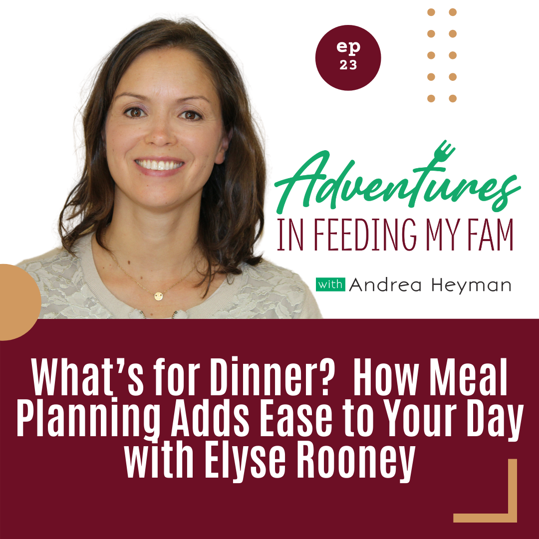 What’s For Dinner? How Meal Planning Adds Ease to Your Day with Elyse Rooney