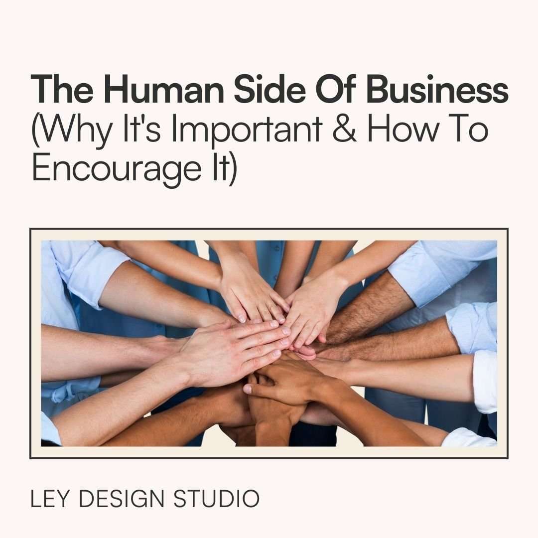 The Human Side Of Business (Why It's Important &amp; How To Encourage It)