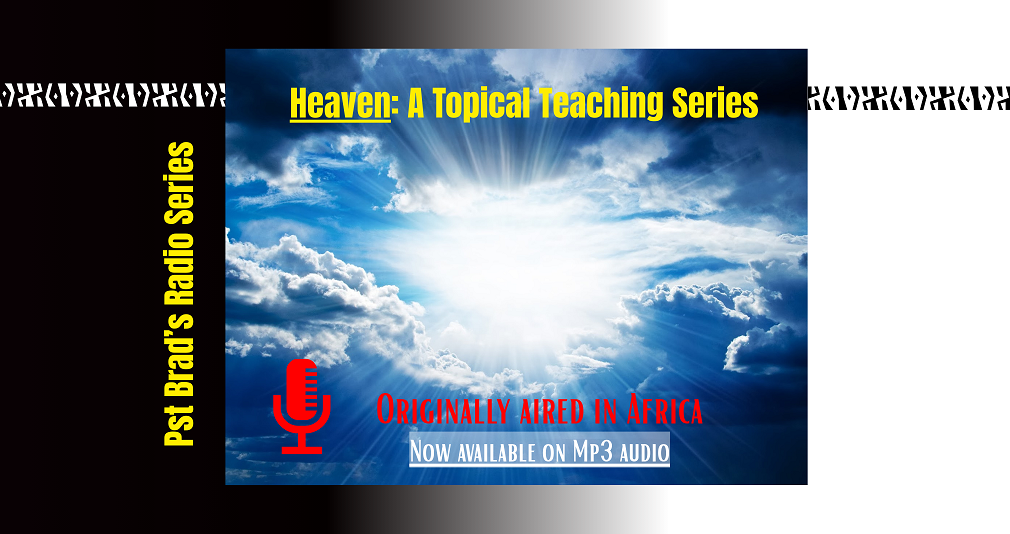 Heaven: A Topical Teaching Series. Originally aired  via Radio in Africa (MP3 audio)