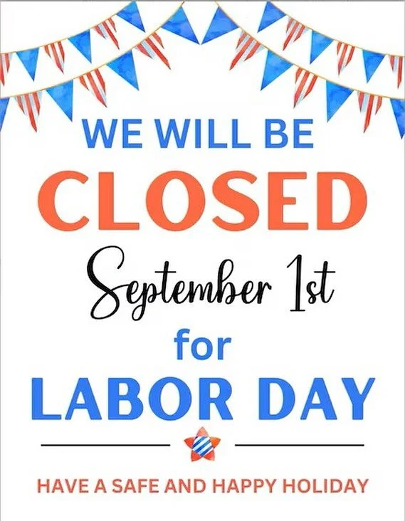 Hi Family! We’ll be closed this Monday, September 1 for Labor Day. We’re back with our regular business hours Tuesday, September 2. Wishing you all a safe and restful day!