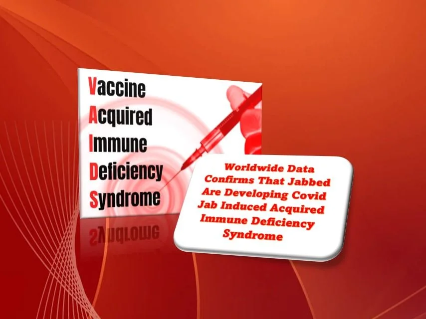 Worldwide Data Confirms That Jabbed Are Developing Covid Jab Induced Acquired Immune Deficiency Syndrome