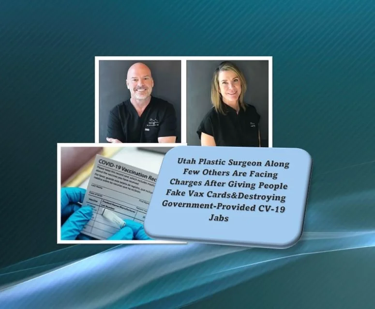 Utah Plastic Surgeon Along Few Others Are Facing Charges After Giving People Fake Vax Cards&amp;Destroying Government-Provided CV-19 Jabs