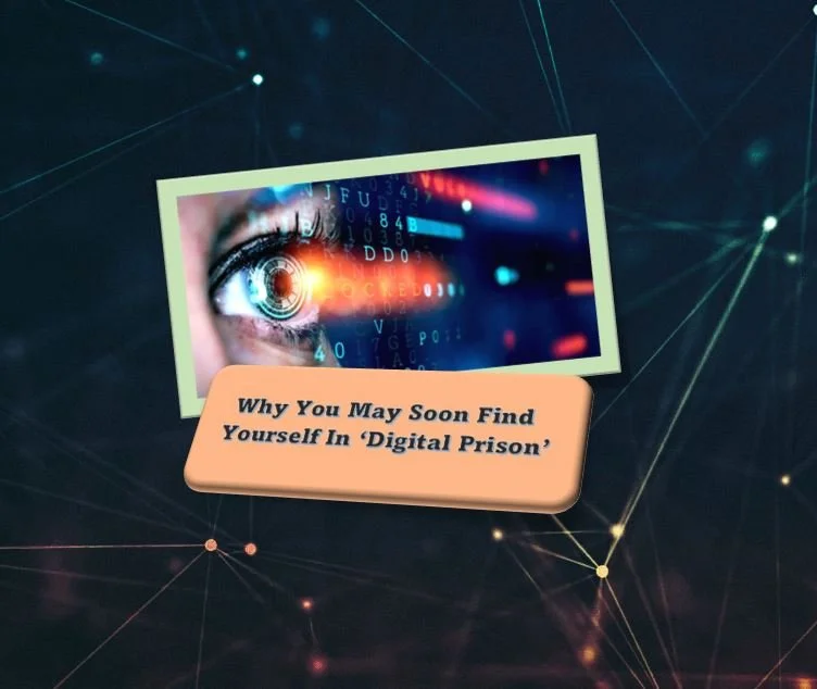 Why You May Soon Find Yourself In ‘Digital Prison’