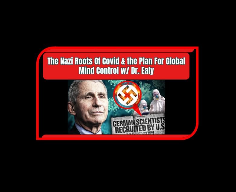 The Nazi Roots Of Covid &amp; The Plan For Global Mind Control w/ Dr. Ealy