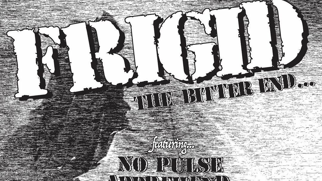 FRIGID (last show), No Pulse, Apprehend, Powers That Be, Inner Shell, Cheer Leader