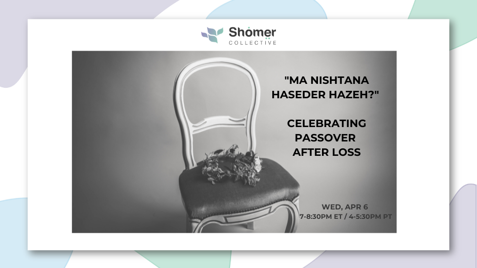 “Ma Nishtana HaSeder HaZeh?” Celebrating Passover after Loss