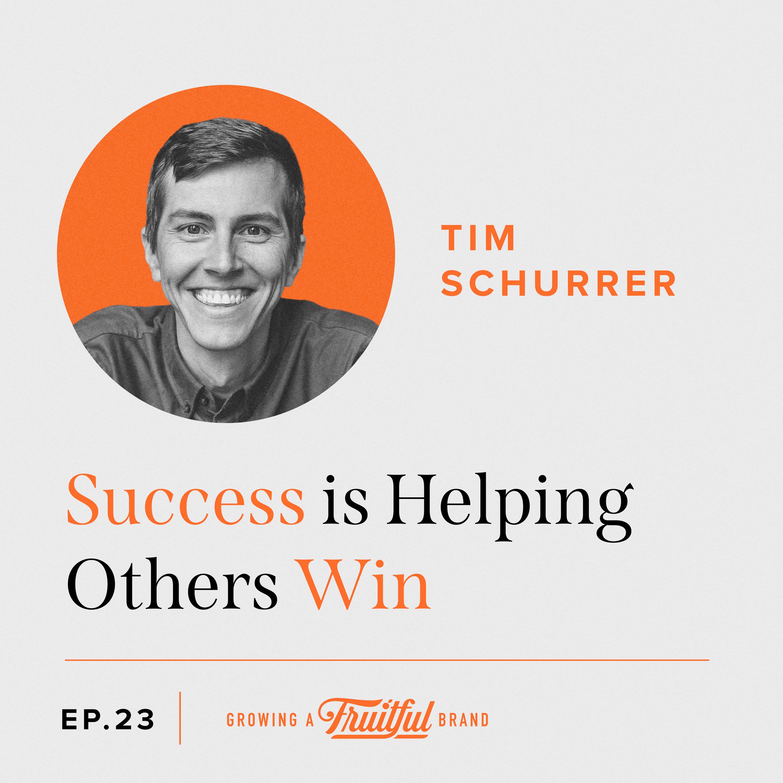 Success is Helping Others Win with Tim Schurrer | Growing A Fruitful Brand Podcast | Episode 23