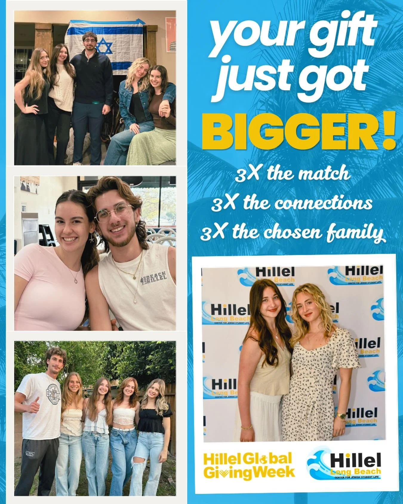 Your gift just got BIGGER!
Thanks to the generosity of Mr. Alevy, Beach Hillel JUST unlocked an additional $5,000 match. That means every donation made during the second half of #HillelGlobalGivingWeek goes even FURTHER for Jewish students in Long Be