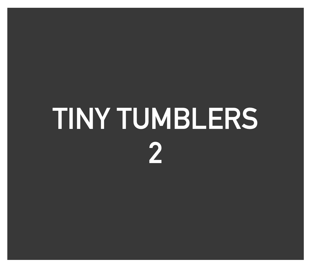 Tiny Tumblers 2