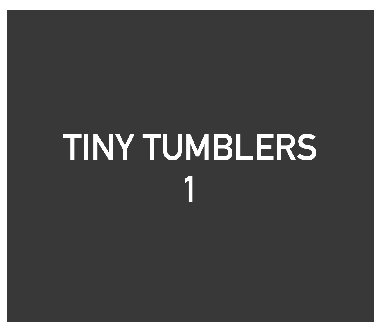 Tiny Tumblers 1