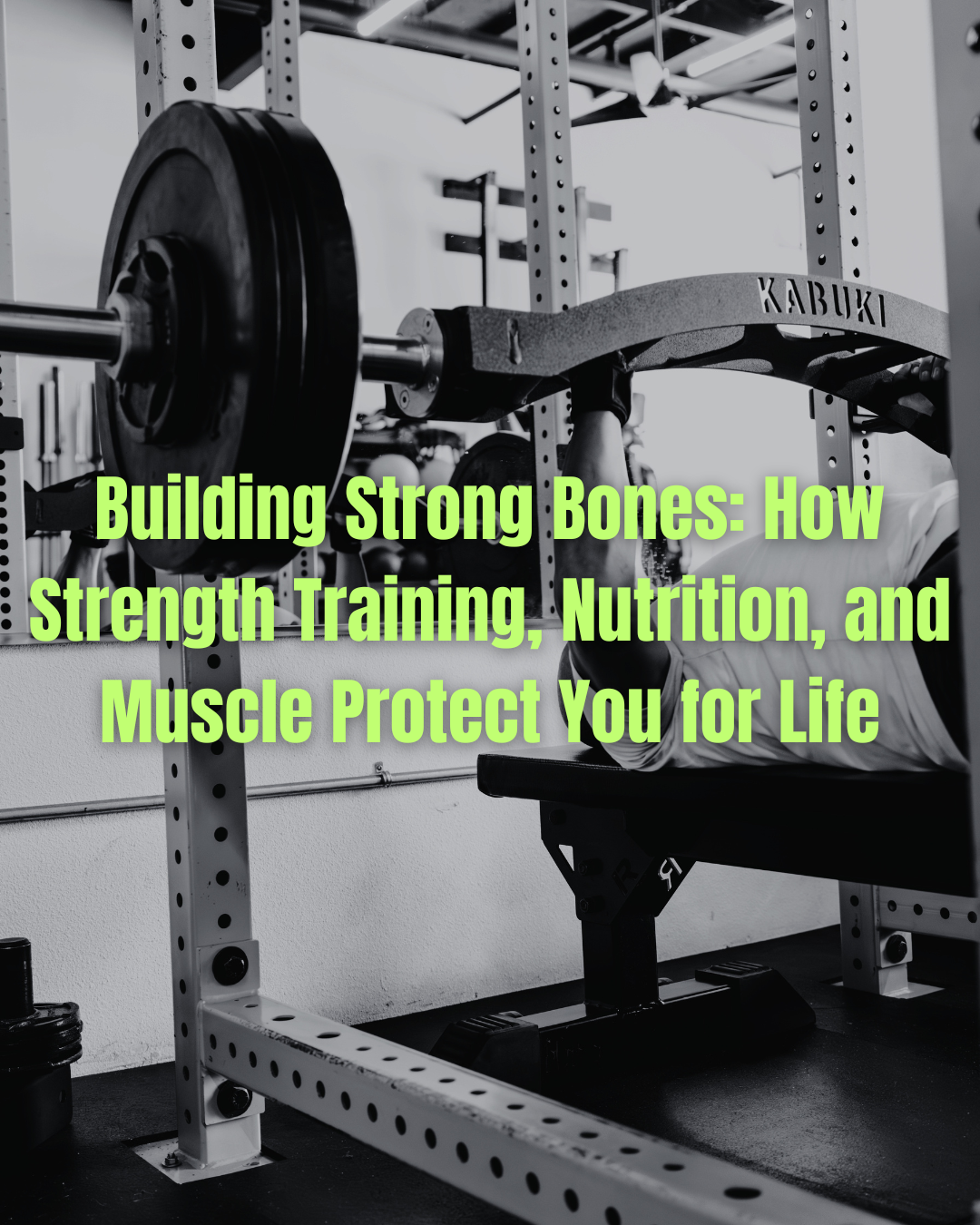 Building Strong Bones: How Strength Training, Nutrition, and Muscle Protect You for Life