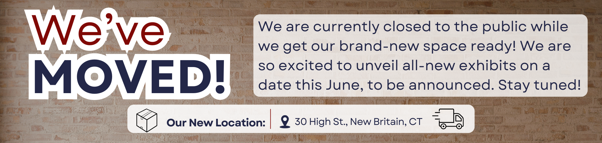 banner reading "We've moved! We are currently closed to the public while we get our brand new space ready, with an anticipated re-opening date in October 2026. New location: 30 High St., New Britain, CT"