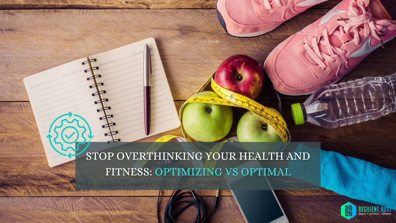 Stop Overthinking Your Health and Fitness: Optimizing VS Optimal