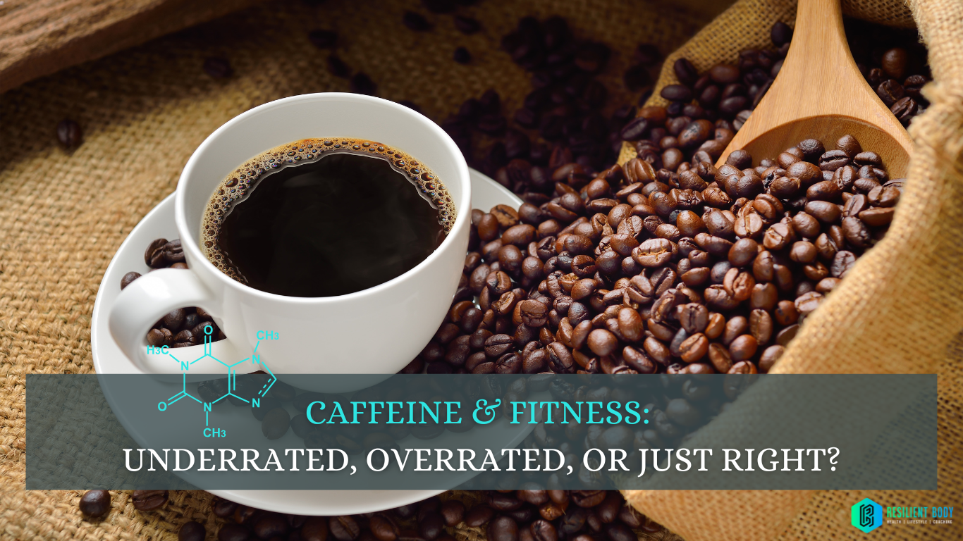 CAFFEINE & FITNESS: UNDERRATED, OVERRATED, OR JUST RIGHT?