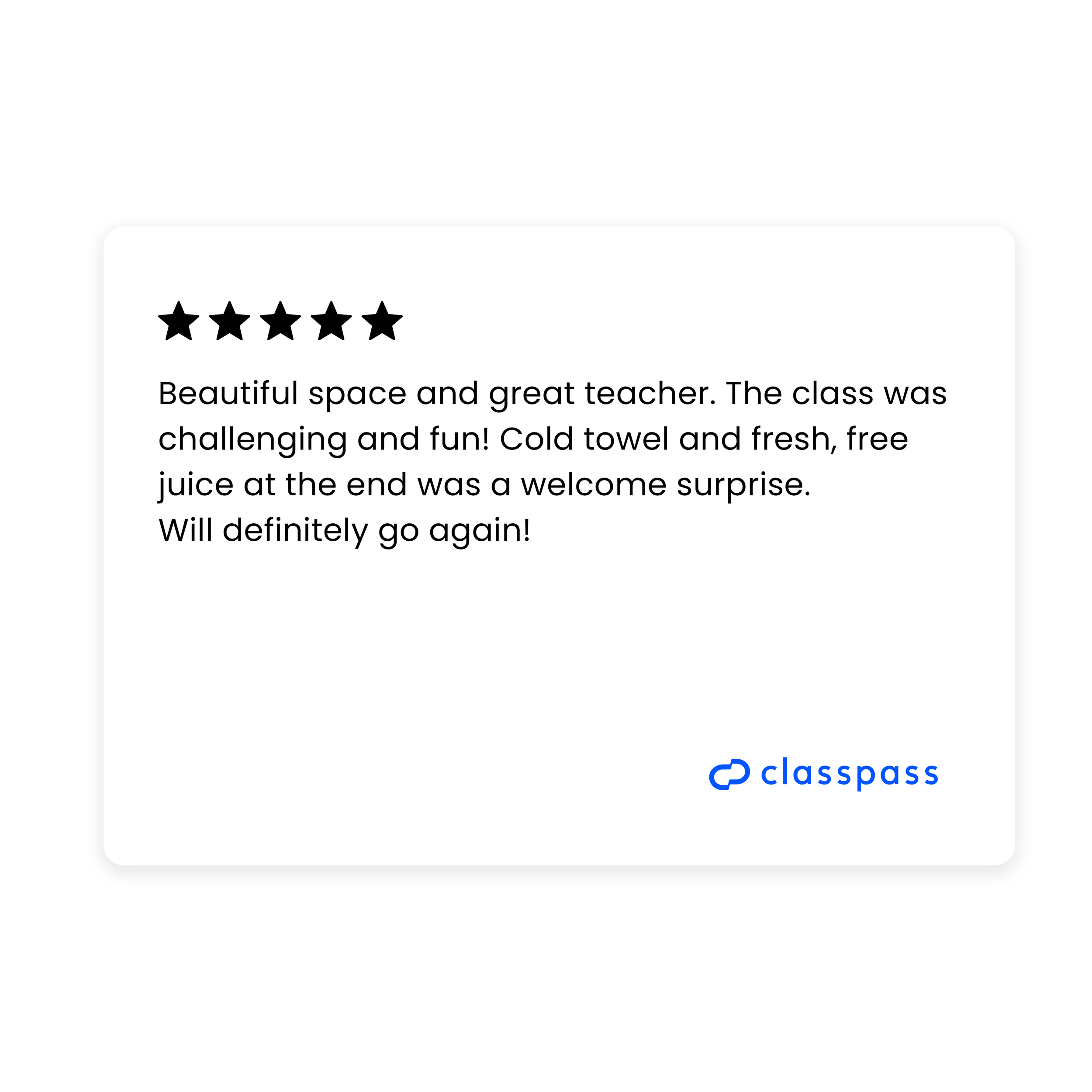 Beautiful space and great teacher. The class was challenging and fun. Cold towel and fresh, free juice at the was a pleasant surprise. Will definitely go again!