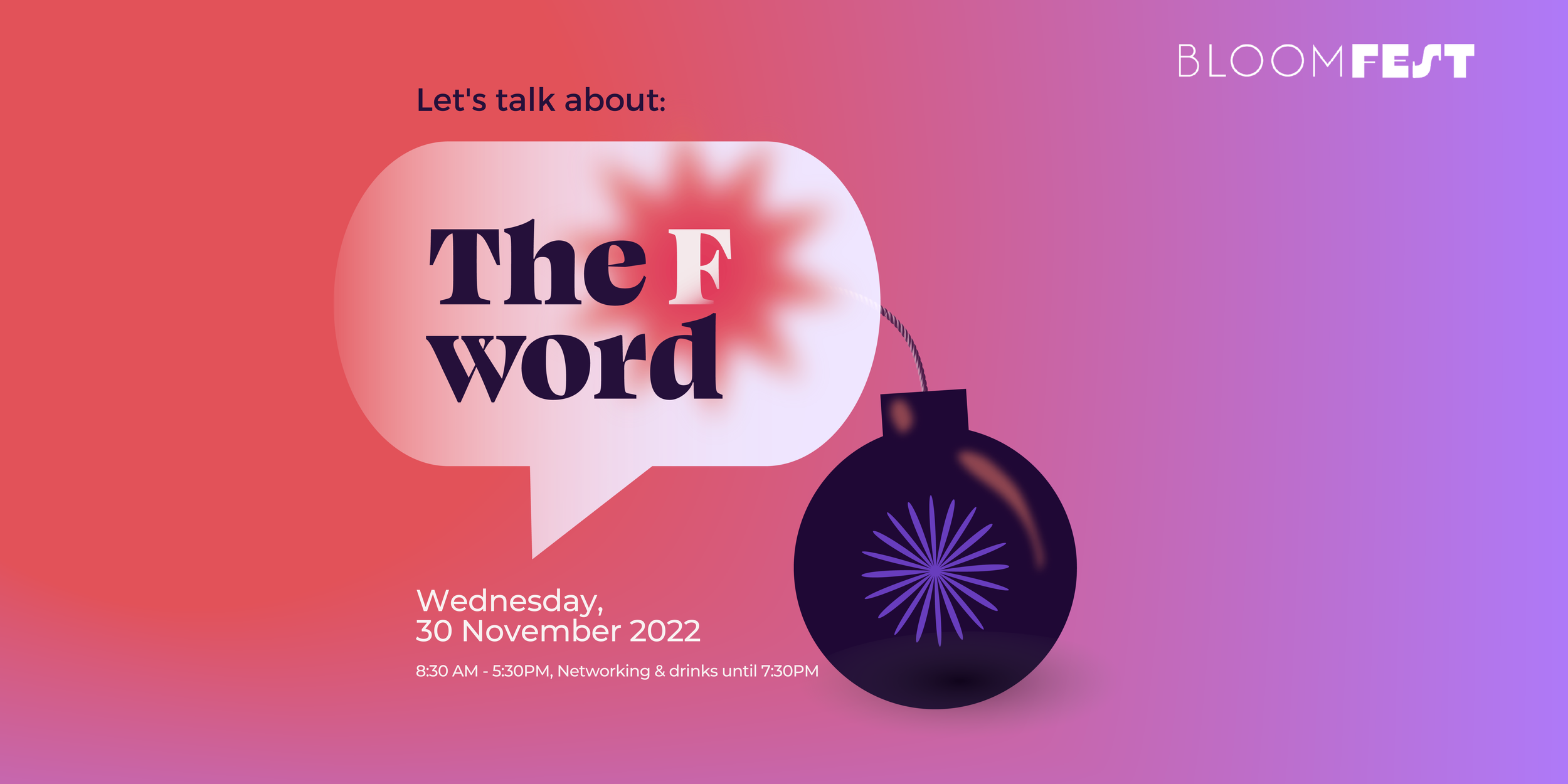 Lets talk about the f word. Wednesday 30 November 2022 8:30am - 5:30pm, networking and drinks until 7:30pm