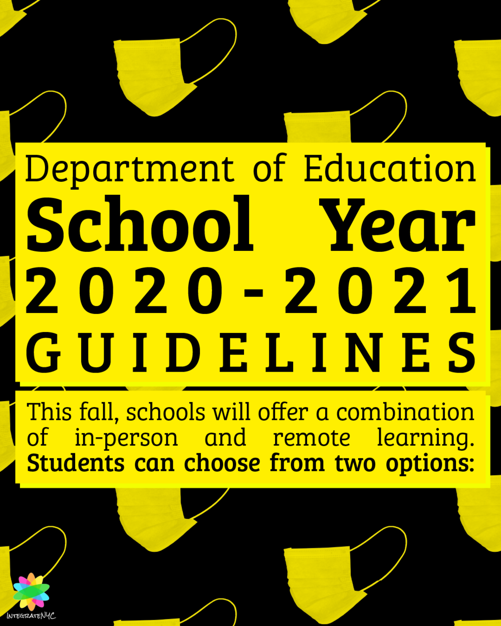 D.O.E. School year 2020-2021 guidelines. This fall, schools will offer a combination of in-person and remote learning. Students can choose from two options