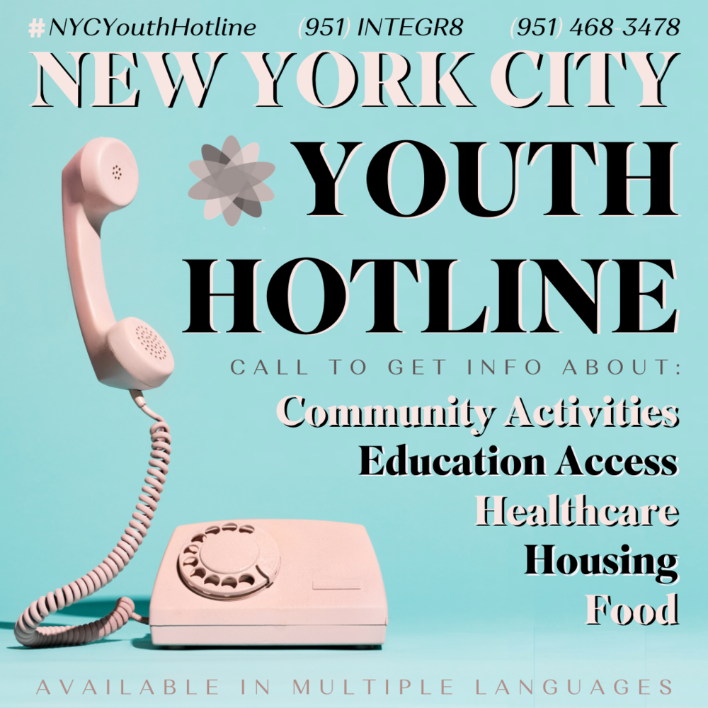 NYC Youth Hotline. Call to get info about communicity activities, education access, healthcare, housing, food.