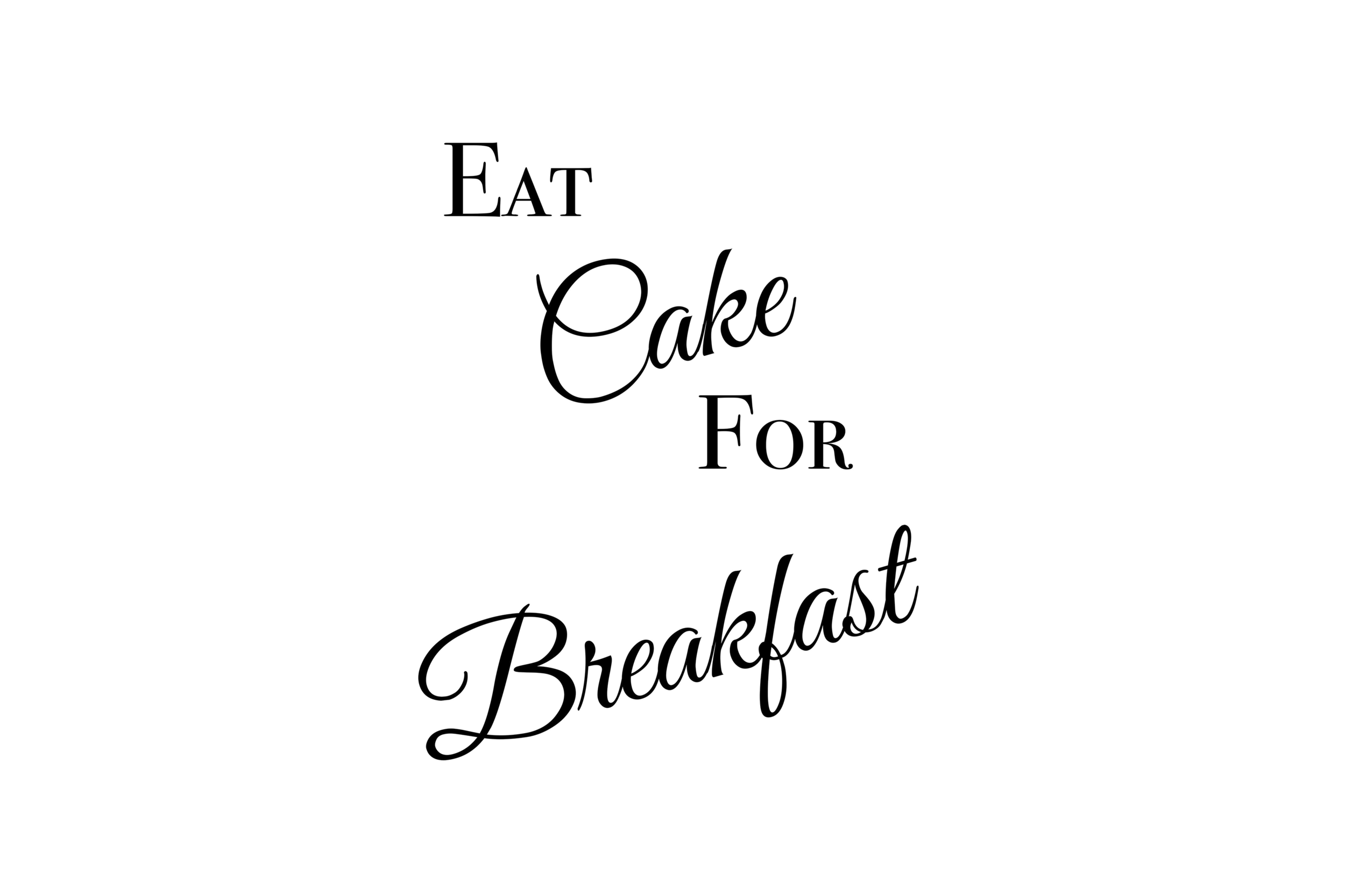 Eat Cake for Breakfast