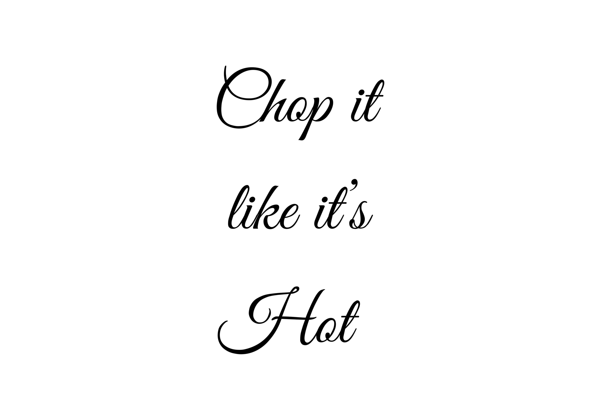 Chop it like it's Hot