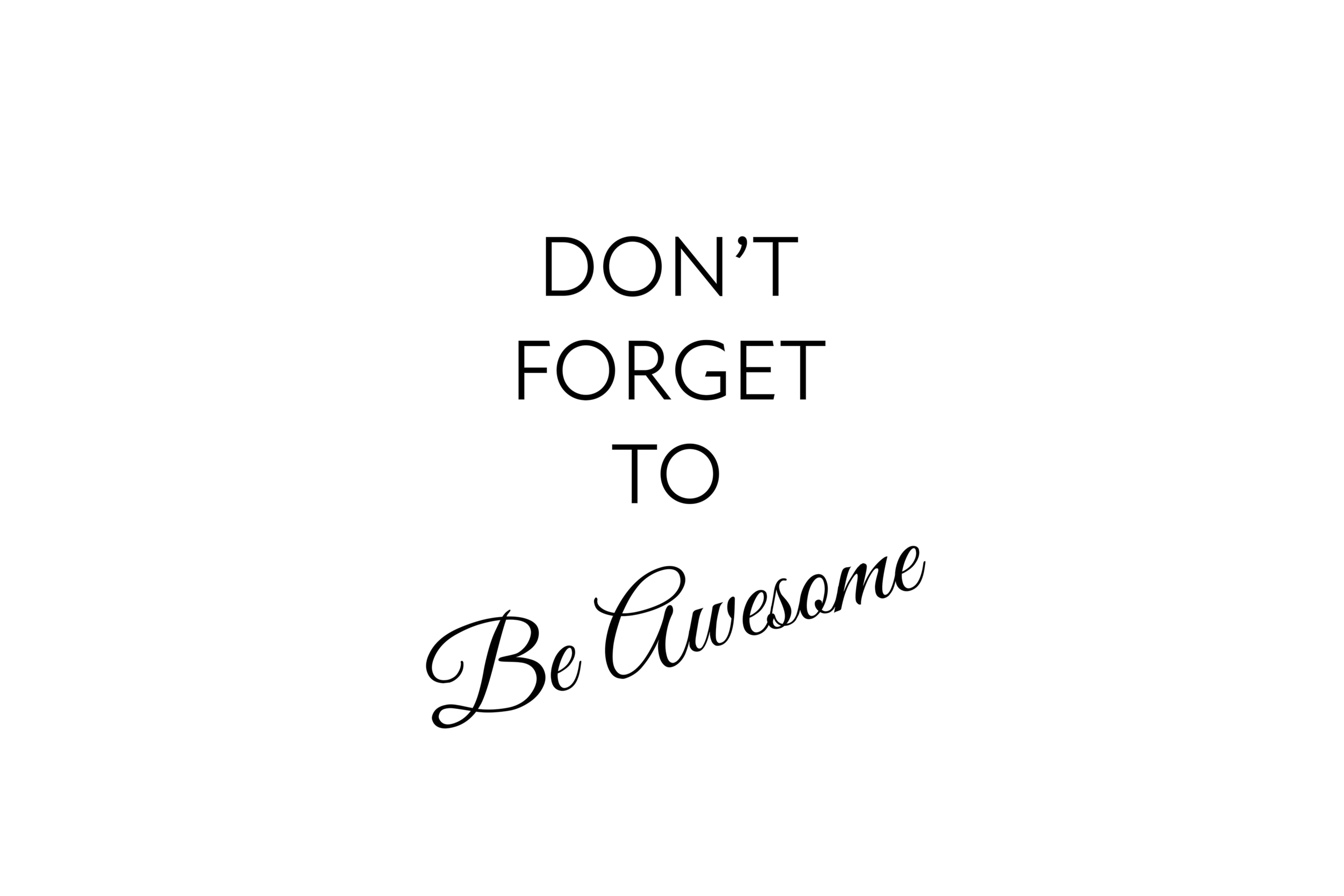 Don't forget to be Awesome