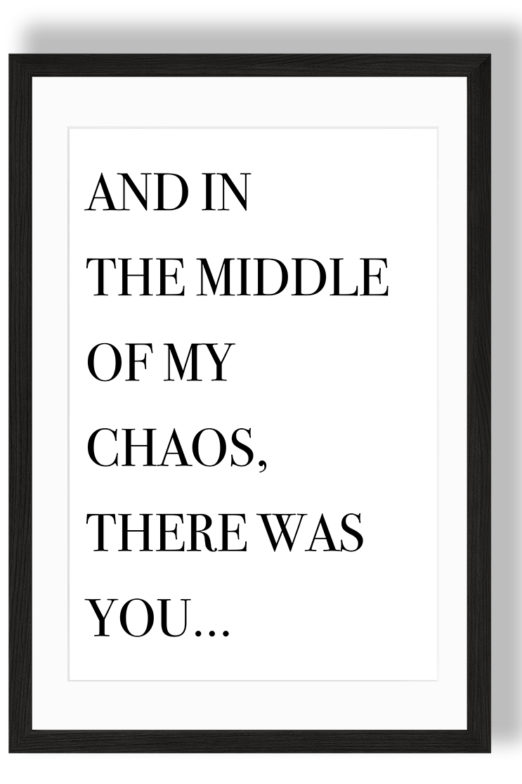 AND IN THE MIDDLE OF MY CHAOS, THERE WAS YOU.png