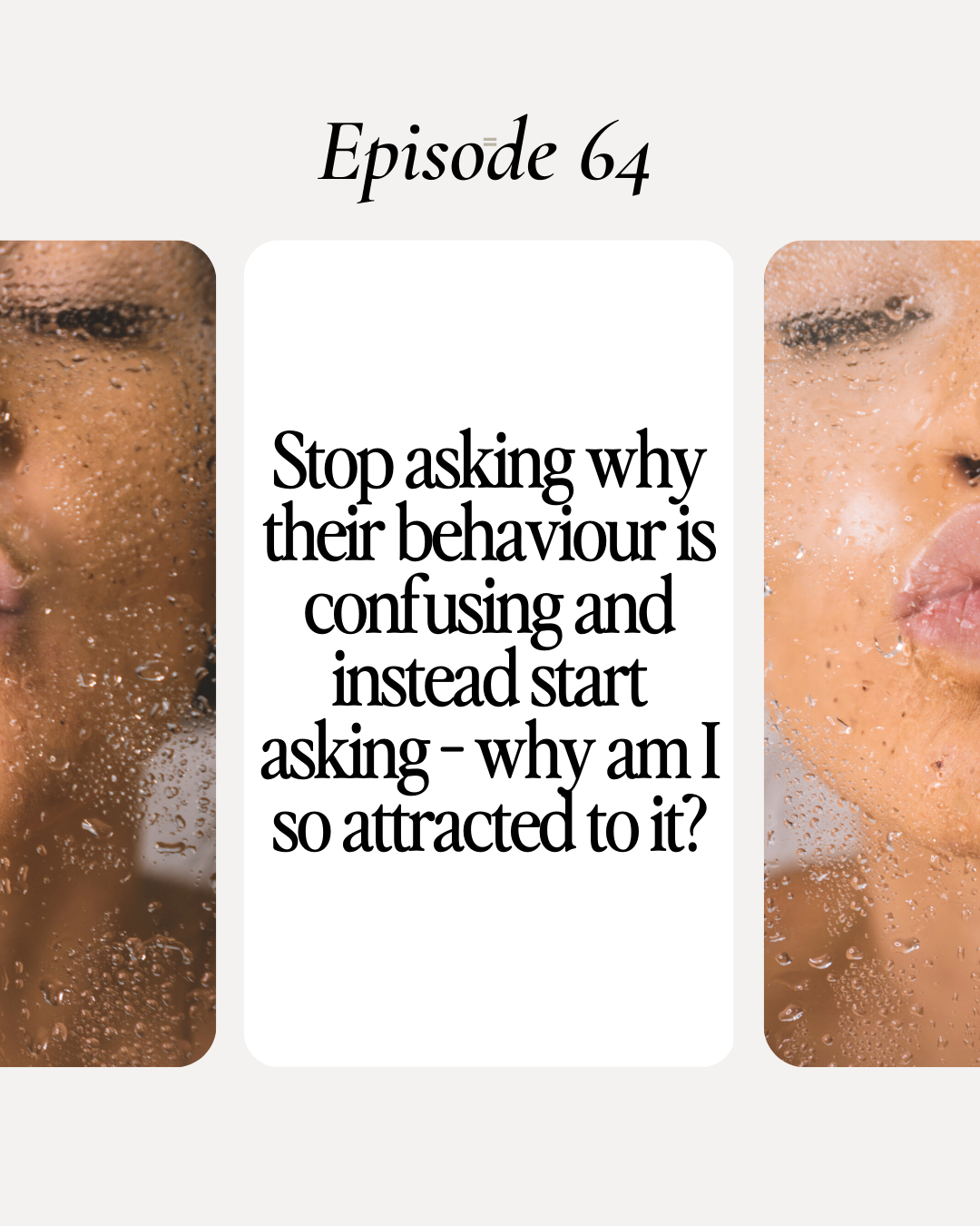 64 - Stop asking why their behaviour is confusing and instead start asking - why am I so attracted to it?