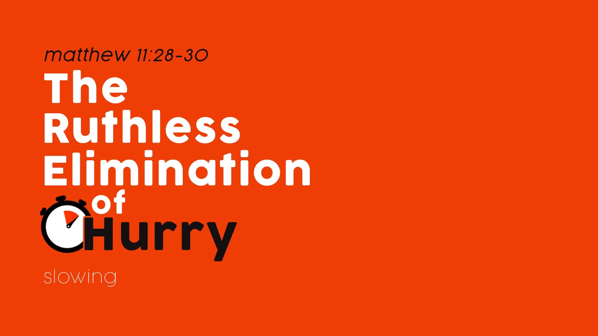 The Ruthless Elimination of Hurry: Slowing