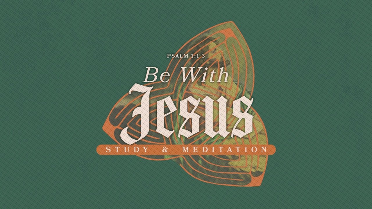 Be With Jesus: Study &amp; Meditation